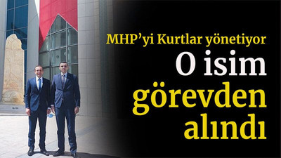 MHP’yi Kurtlar yönetiyor O isim görevden alındı